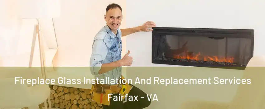  Fireplace Glass Installation And Replacement Services Fairfax - VA