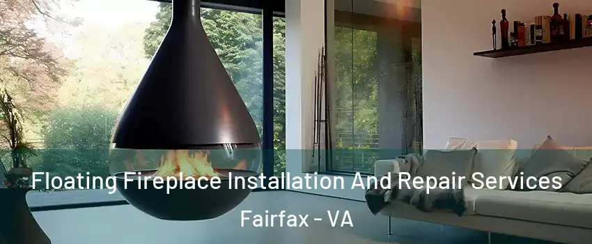 Floating Fireplace Installation And Repair Services Fairfax - VA