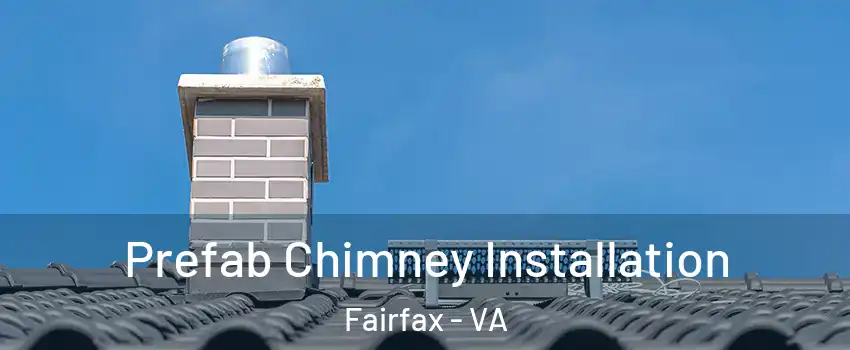  Prefab Chimney Installation Fairfax - VA
