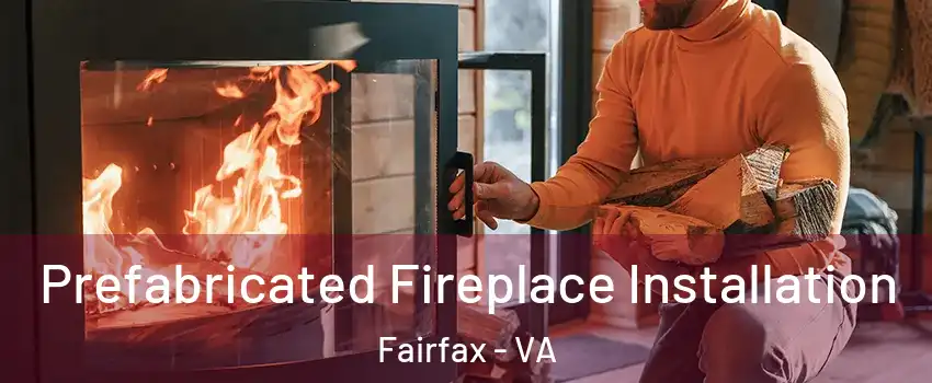  Prefabricated Fireplace Installation Fairfax - VA