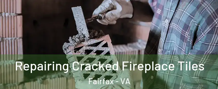  Repairing Cracked Fireplace Tiles Fairfax - VA
