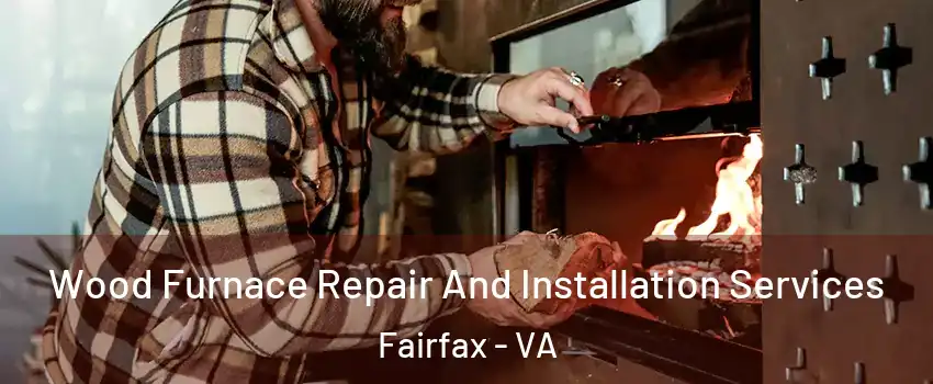  Wood Furnace Repair And Installation Services Fairfax - VA